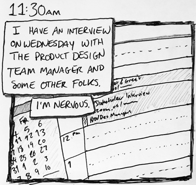 i have an interview on wednesday with the product design team manager and some other folks. i'm nervous.