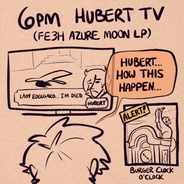 comic panel captioned 6pm: hubert tv (fe3h azure moon lp). i'm watching tv, where hubert from fire emblem is laid out flat on the floor saying “lady edelgard... im died.” i'm commenting “hubert... how this happen...” the inset panel is captioned “alert! burger clock o'clock”. burger the cat, a small tuxedo, is standing on top of a grandfather clock, bent over backwards with her paws on the ceiling, stretching out long with her head almost completely upside down