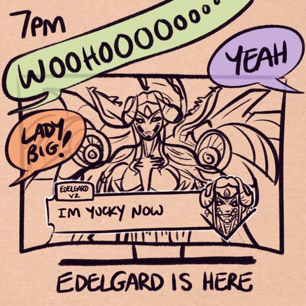 comic panel captioned 7pm: edelgard is here. a couple of people (me and my roommates; not shown) are watching tv, where hegemon edelgard from fire emblem three houses is saying “i'm yucky now”. we are cheering: “WOOHOOOOOOOO” “LADY BIG!” “YEAH”